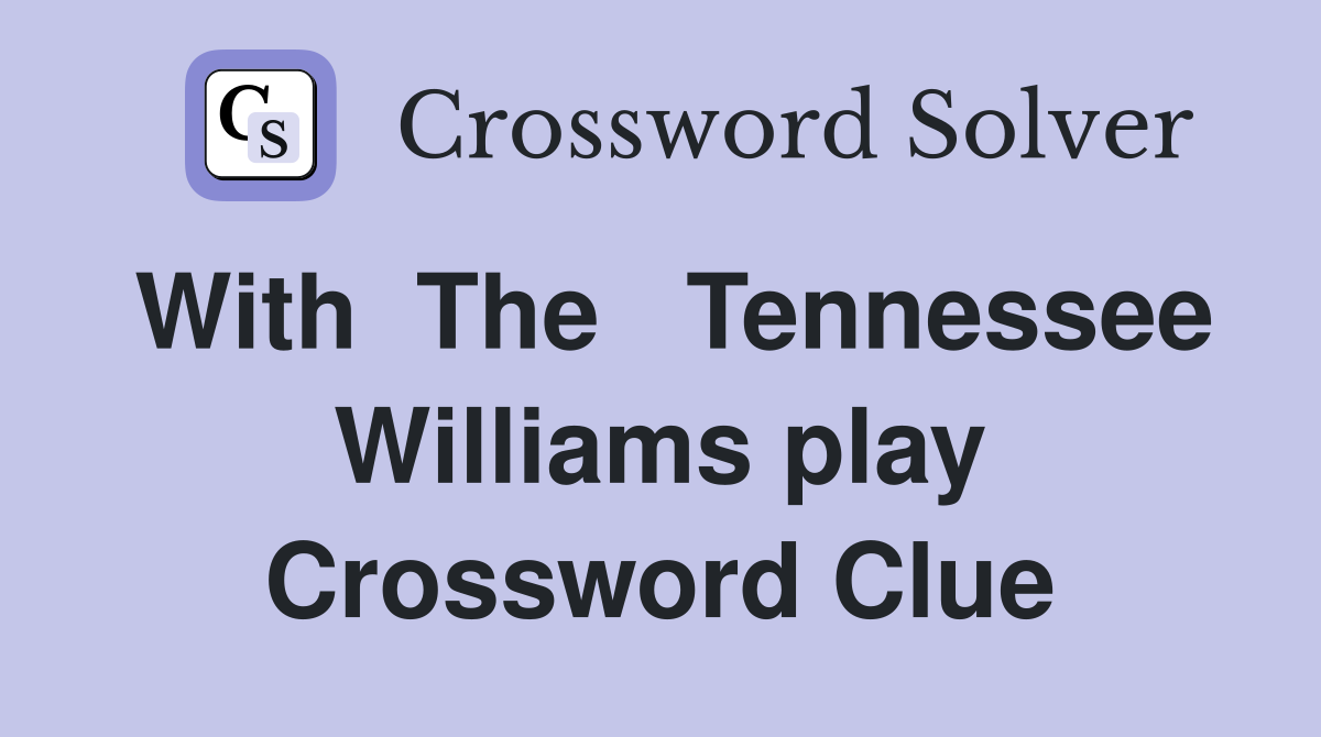 With  The   Tennessee Williams play Crossword Clue