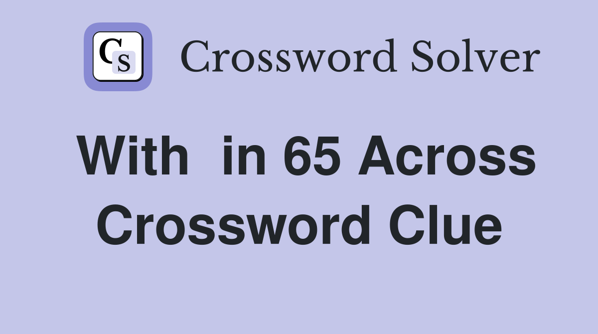 With  in 65 Across Crossword Clue