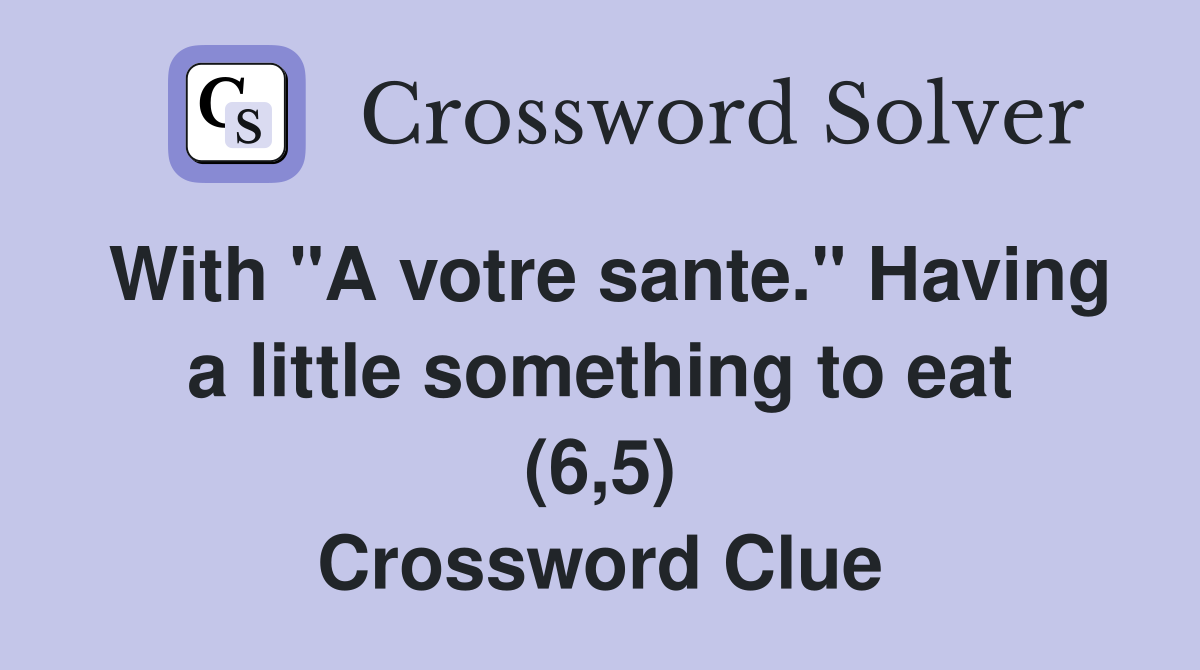 With "A votre sante." Having a little something to eat (6,5) Crossword Clue