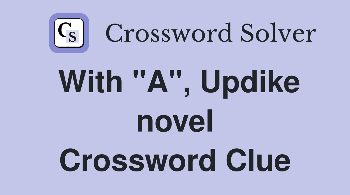 With "A", Updike novel Crossword Clue
