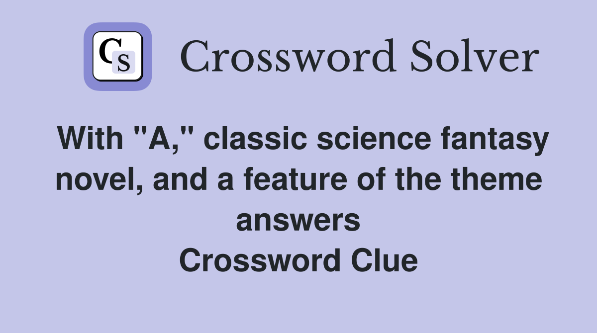 With "A," classic science fantasy novel, and a feature of the theme answers Crossword Clue