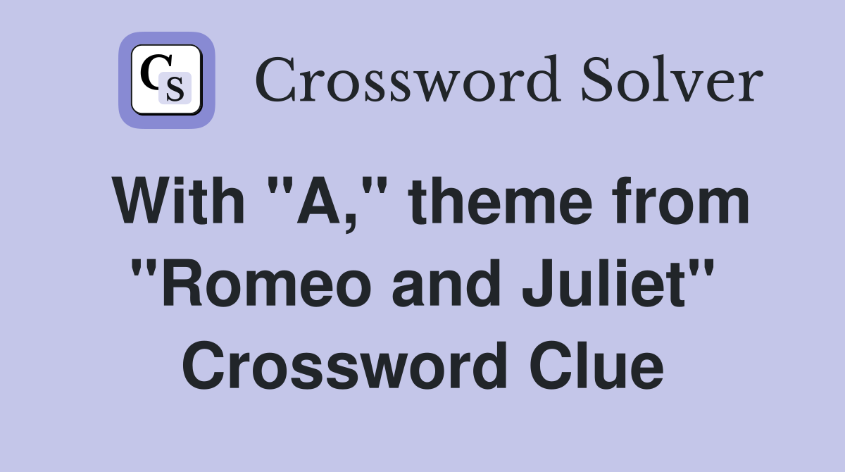 With "A," theme from "Romeo and Juliet" Crossword Clue