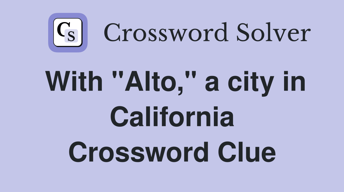 With "Alto," a city in California Crossword Clue