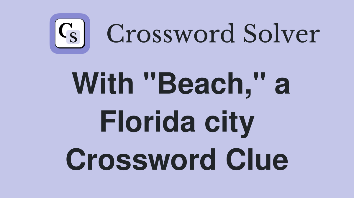 With "Beach," a Florida city Crossword Clue
