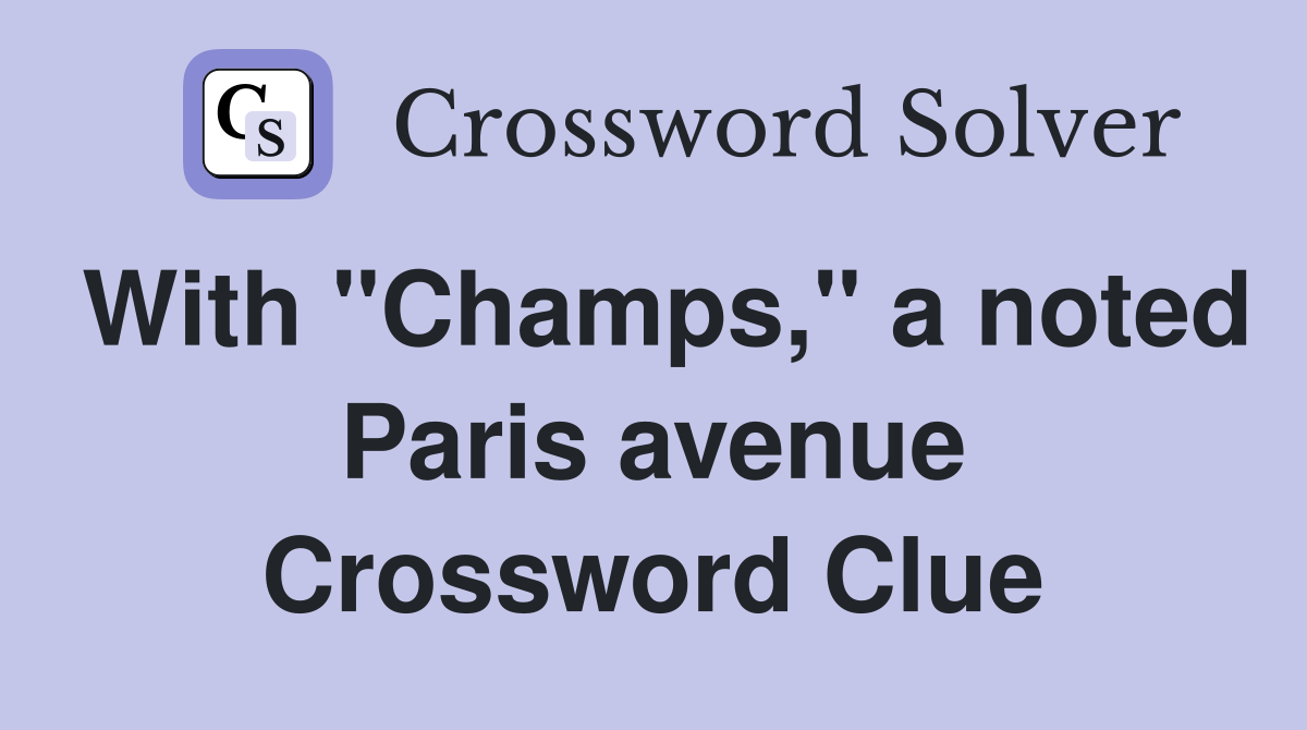 With "Champs," a noted Paris avenue Crossword Clue