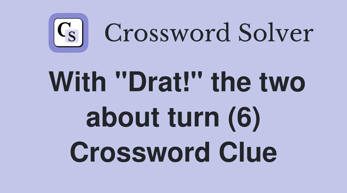 With "Drat!" the two about turn (6) Crossword Clue