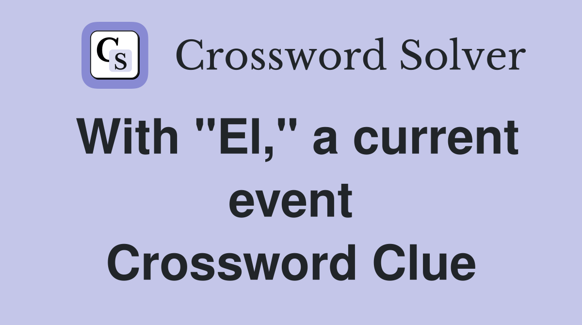 With "El," a current event Crossword Clue