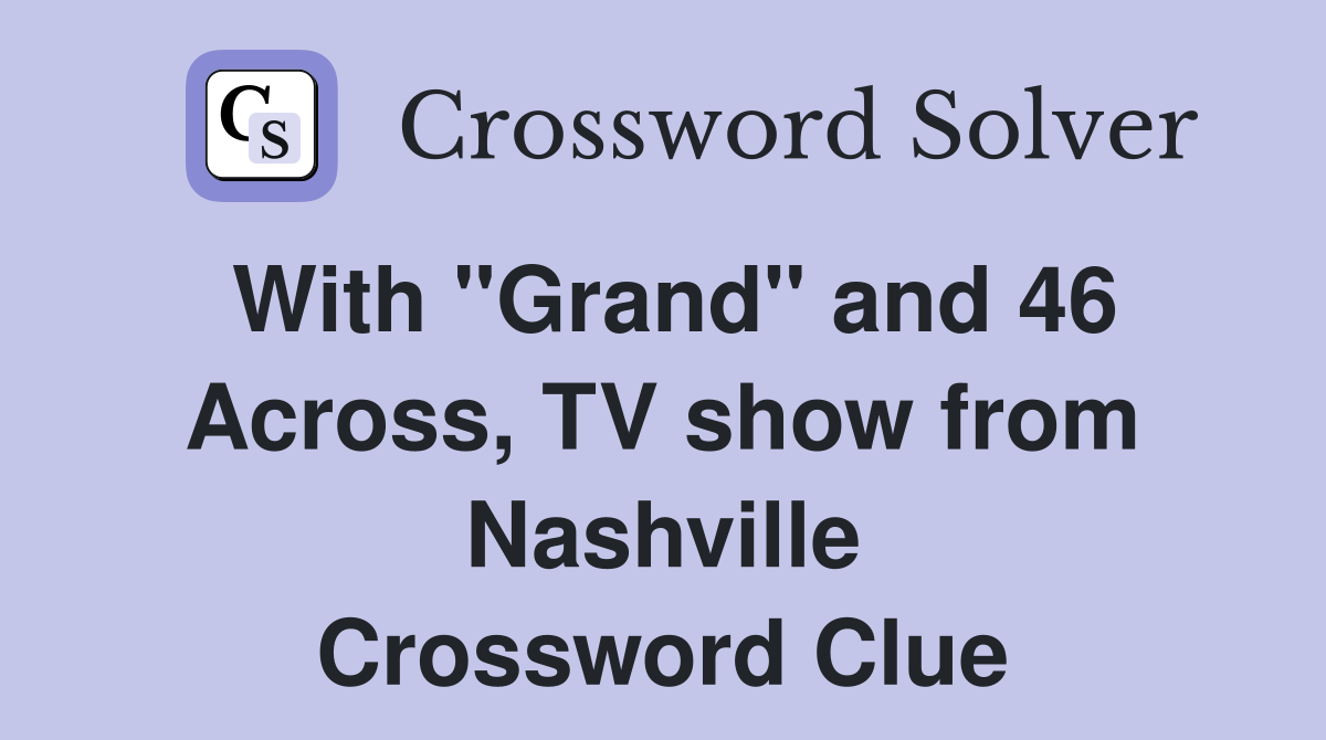 With "Grand" and 46 Across, TV show from Nashville Crossword Clue
