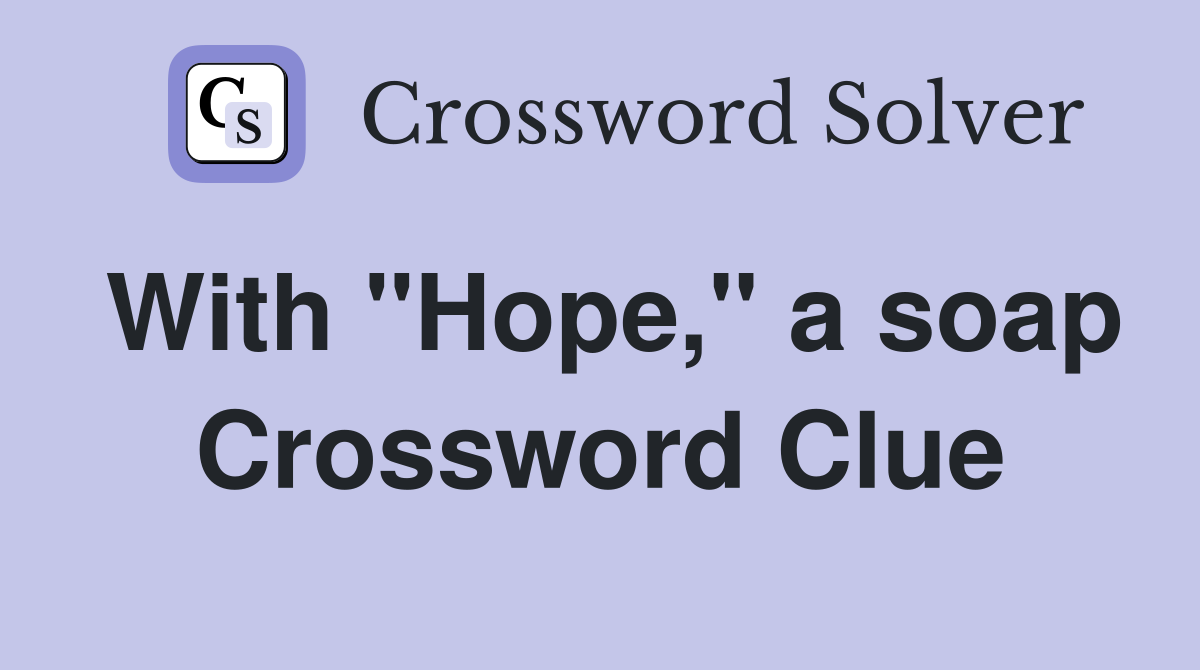 With "Hope," a soap Crossword Clue