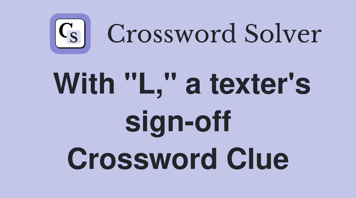 With "L," a texter's sign-off Crossword Clue