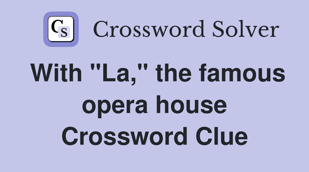 With "La," the famous opera house Crossword Clue
