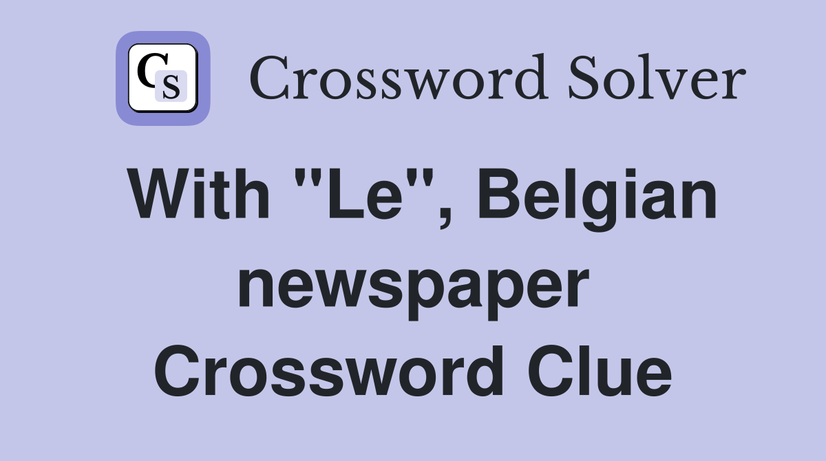 With "Le", Belgian newspaper Crossword Clue