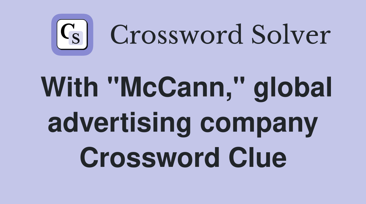 With "McCann," global advertising company Crossword Clue