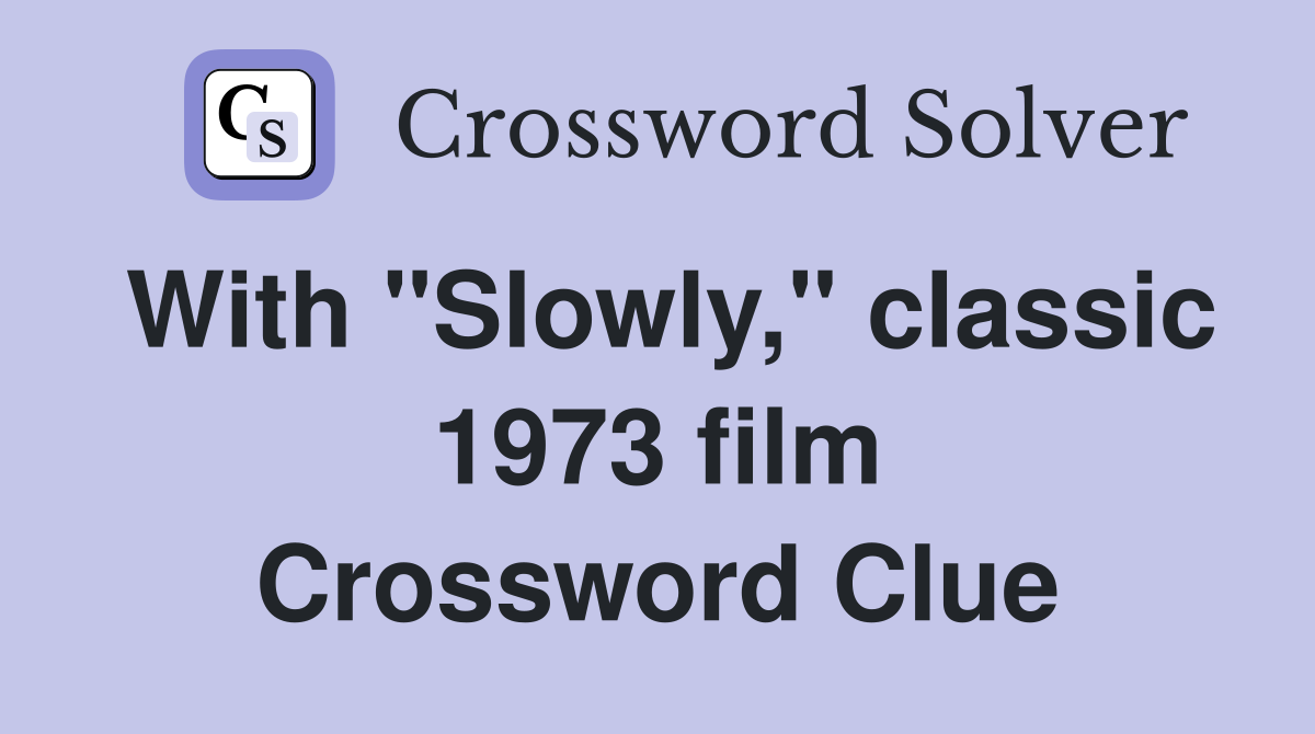 With "Slowly," classic 1973 film Crossword Clue