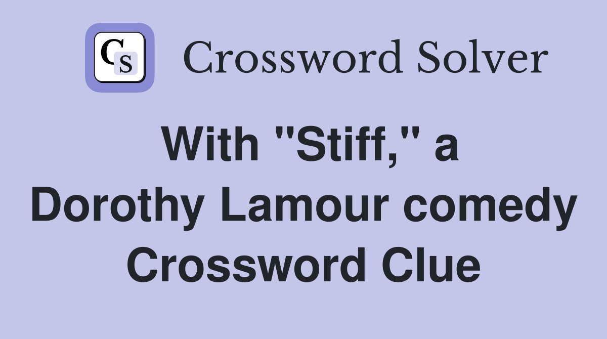 With "Stiff," a Dorothy Lamour comedy Crossword Clue