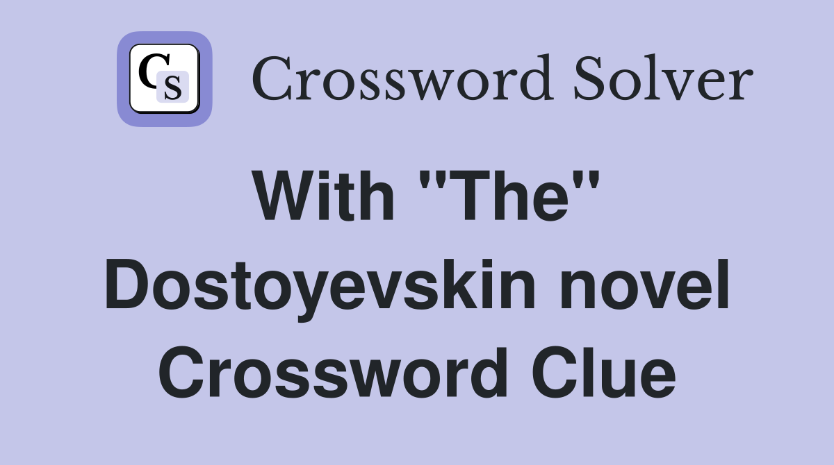With "The" Dostoyevskin novel Crossword Clue