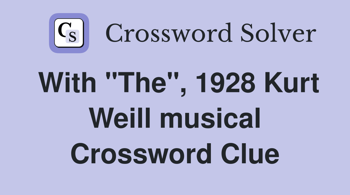 With "The", 1928 Kurt Weill musical Crossword Clue