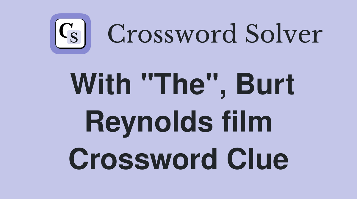 With "The", Burt Reynolds film Crossword Clue