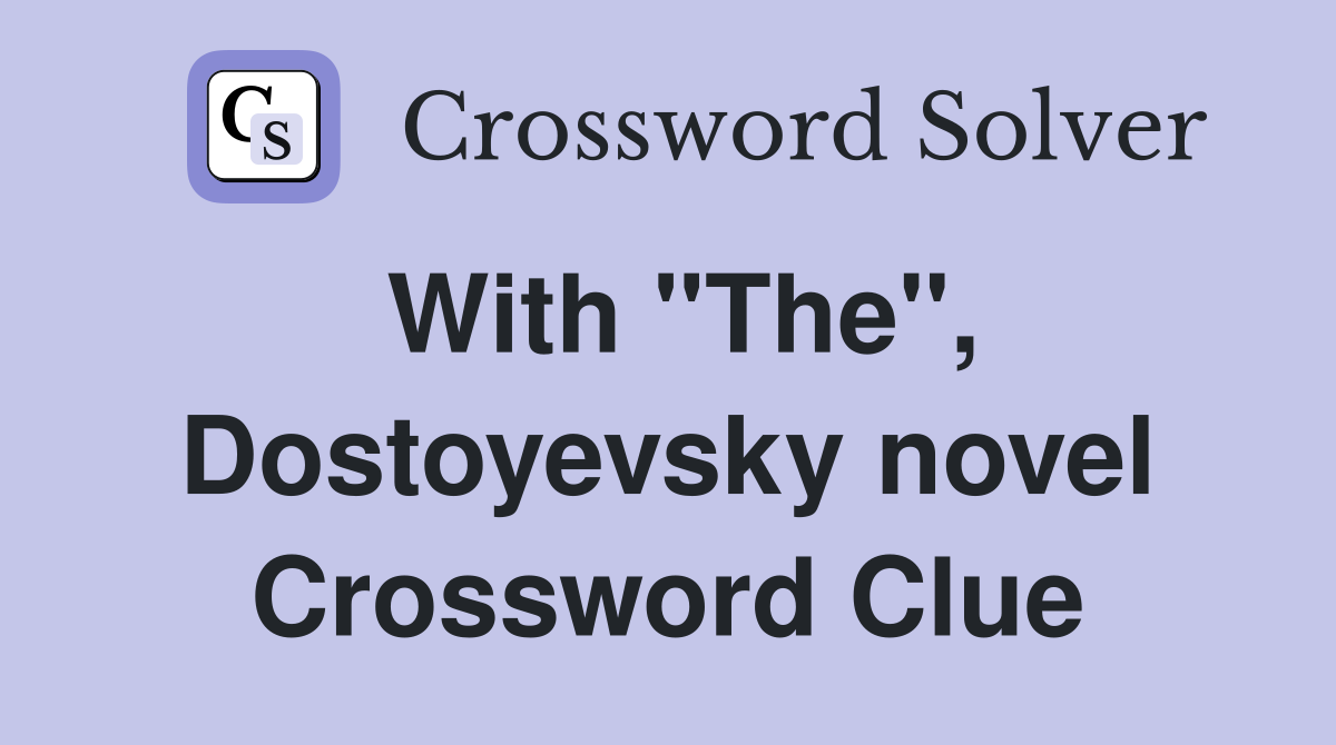 With "The", Dostoyevsky novel Crossword Clue