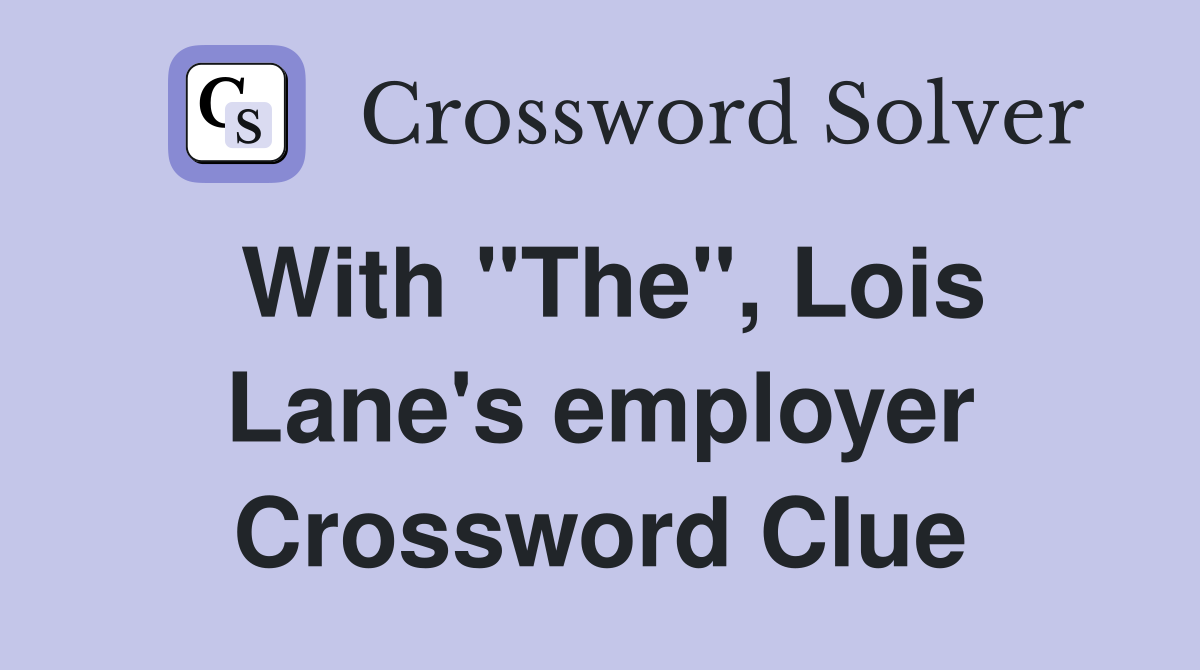 With "The", Lois Lane's employer Crossword Clue