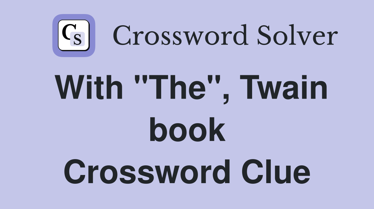 With "The", Twain book Crossword Clue