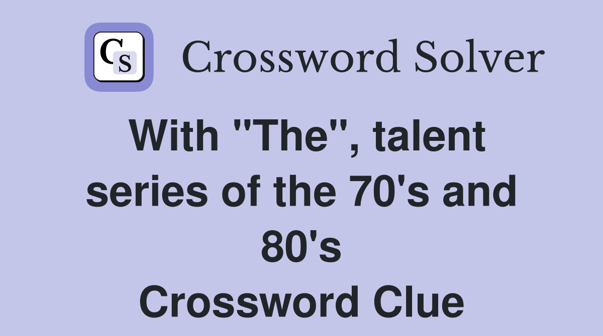 With "The", talent series of the 70's and 80's Crossword Clue