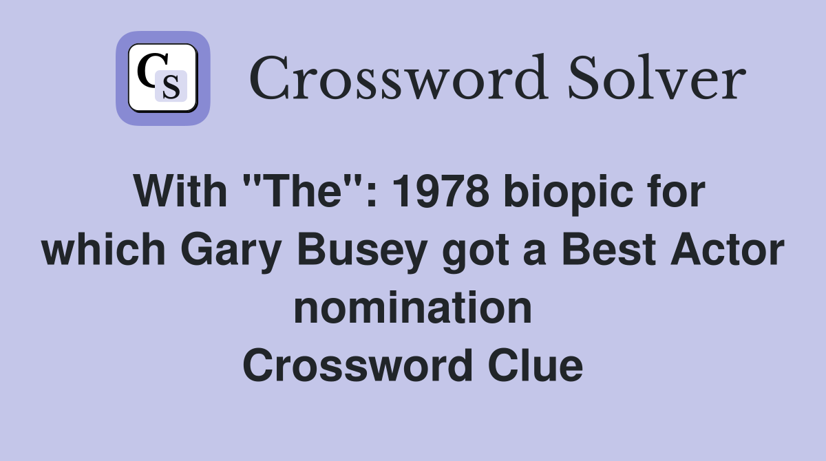 With "The": 1978 biopic for which Gary Busey got a Best Actor nomination Crossword Clue