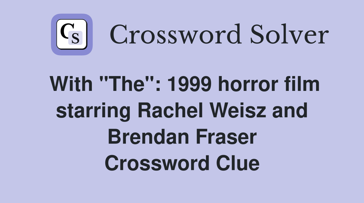 With "The": 1999 horror film starring Rachel Weisz and Brendan Fraser Crossword Clue