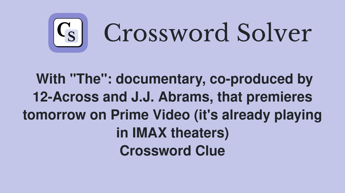 With "The": documentary, co-produced by 12-Across and J.J. Abrams, that premieres tomorrow on Prime Video (it's already playing in IMAX theaters) Crossword Clue