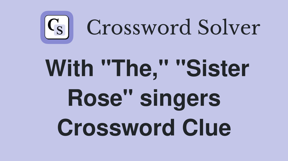 With "The," "Sister Rose" singers Crossword Clue