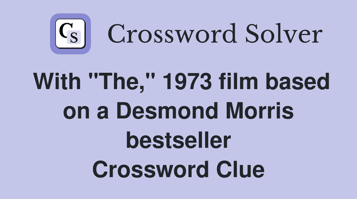 With "The," 1973 film based on a Desmond Morris bestseller Crossword Clue