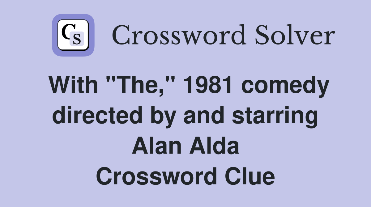 With "The," 1981 comedy directed by and starring Alan Alda Crossword Clue