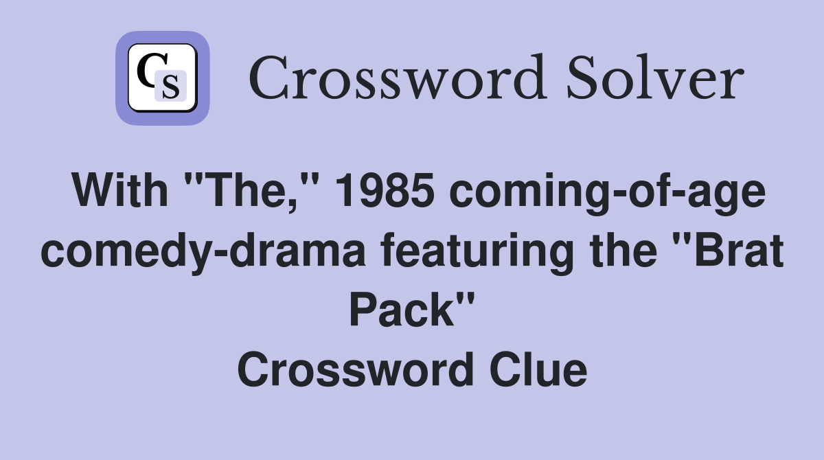 With "The," 1985 coming-of-age comedy-drama featuring the "Brat Pack" Crossword Clue