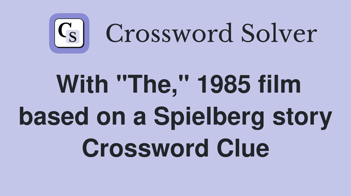 With "The," 1985 film based on a Spielberg story Crossword Clue