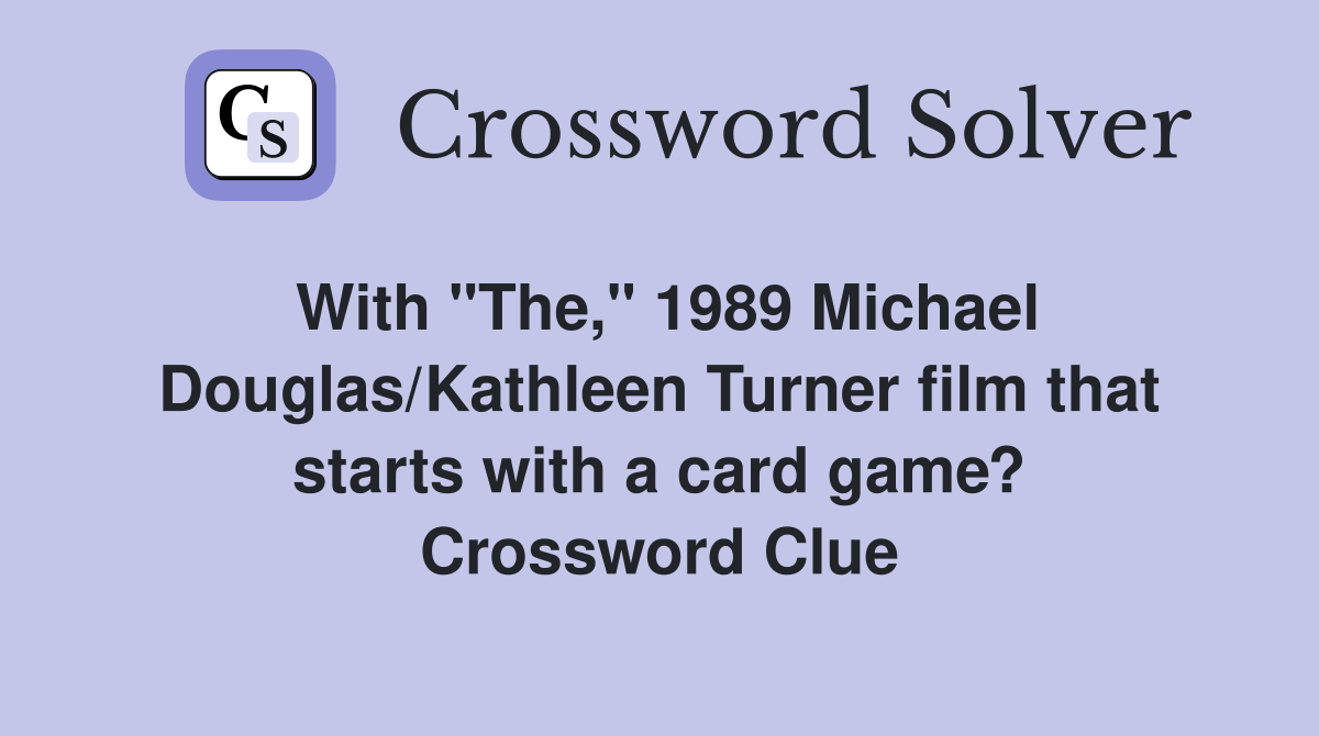 With "The," 1989 Michael Douglas/Kathleen Turner film that starts with a card game? Crossword Clue