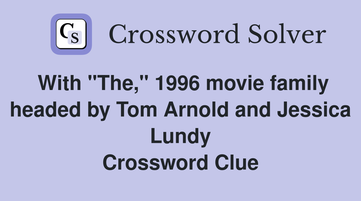 With "The," 1996 movie family headed by Tom Arnold and Jessica Lundy Crossword Clue