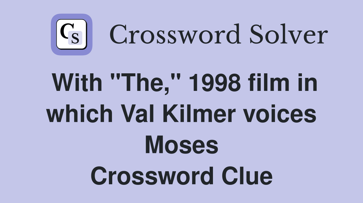 With "The," 1998 film in which Val Kilmer voices Moses Crossword Clue