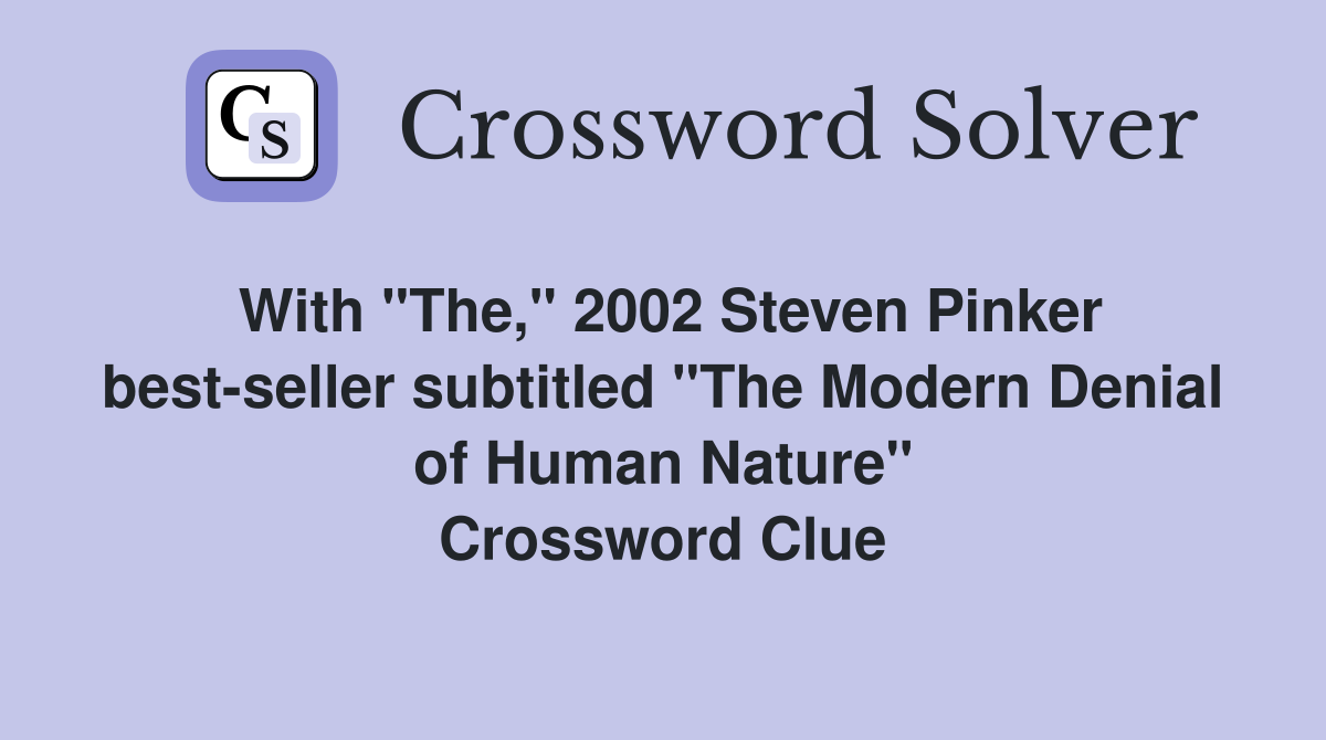 With "The," 2002 Steven Pinker best-seller subtitled "The Modern Denial of Human Nature" Crossword Clue