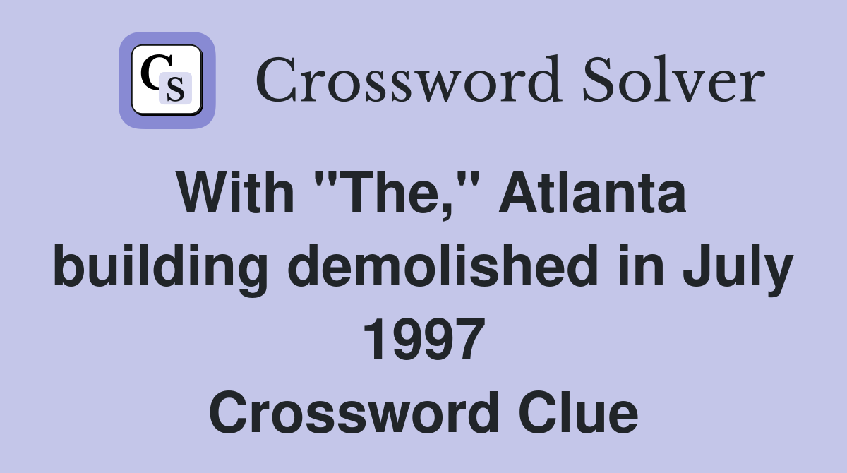 With "The," Atlanta building demolished in July 1997 Crossword Clue