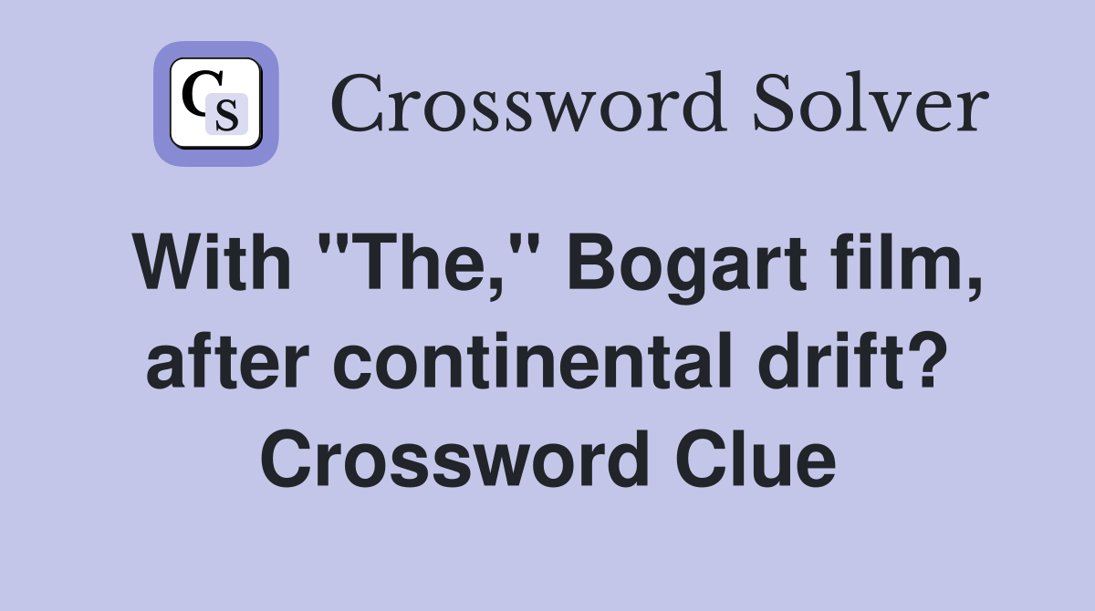 With "The," Bogart film, after continental drift? Crossword Clue
