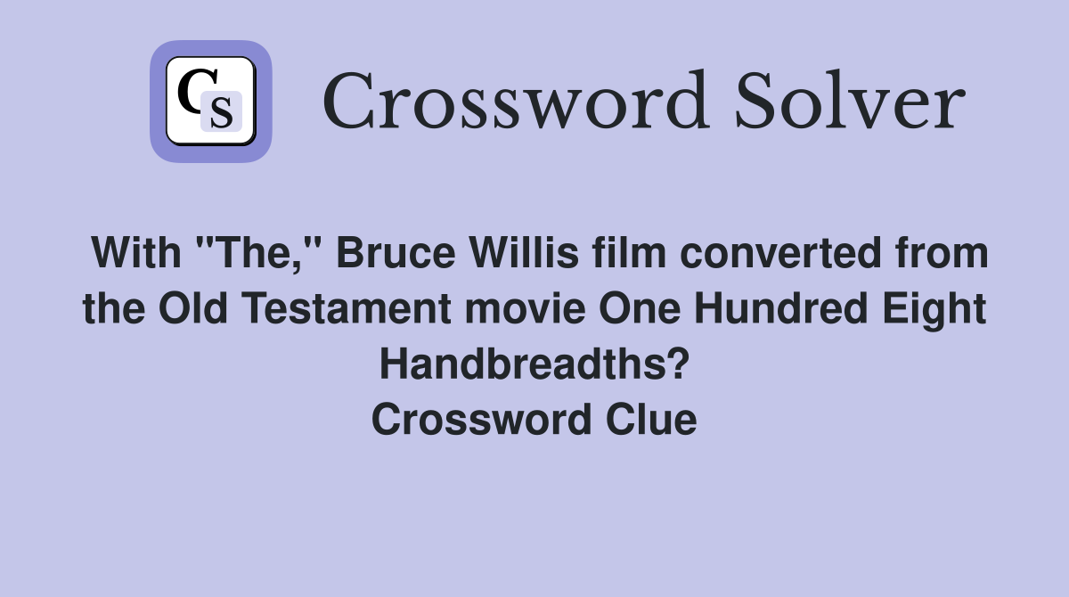 With "The," Bruce Willis film converted from the Old Testament movie One Hundred Eight Handbreadths? Crossword Clue