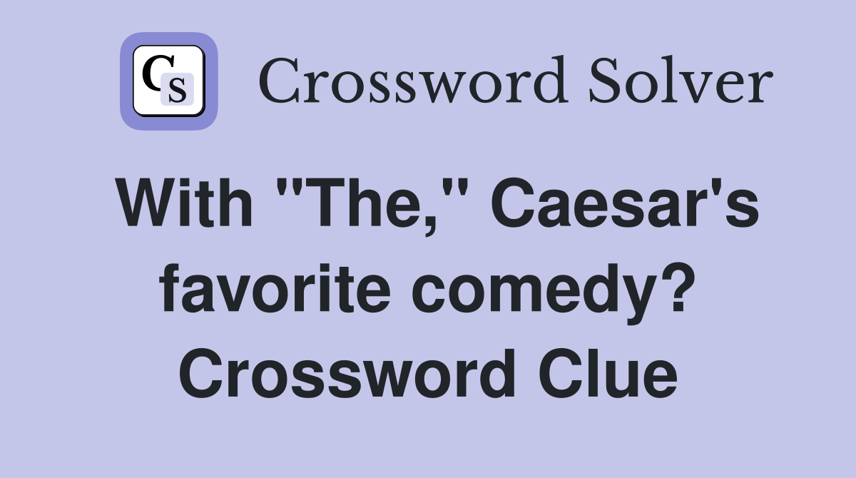 With "The," Caesar's favorite comedy? Crossword Clue