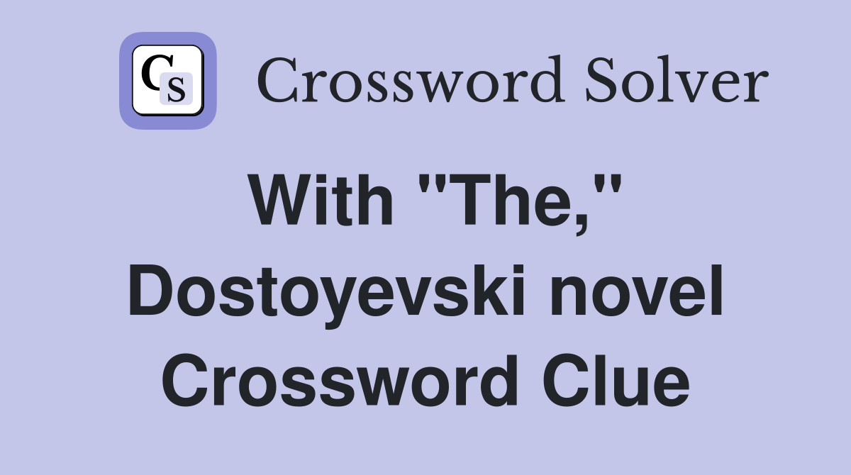 With "The," Dostoyevski novel Crossword Clue