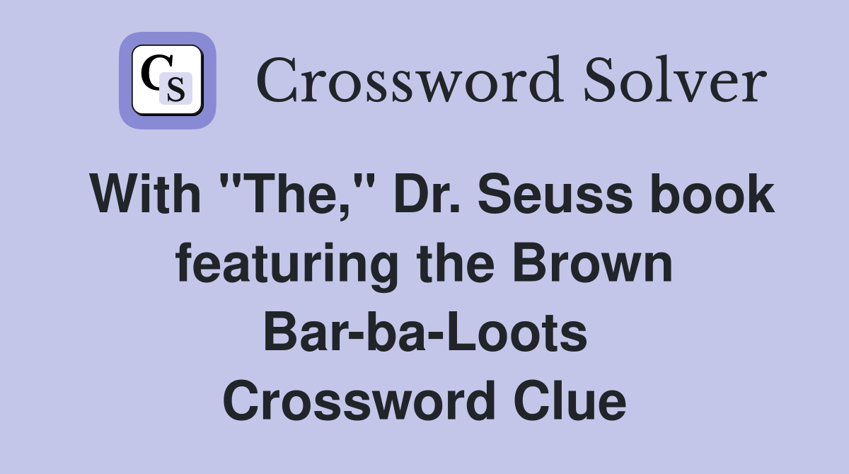 With "The," Dr. Seuss book featuring the Brown Bar-ba-Loots Crossword Clue