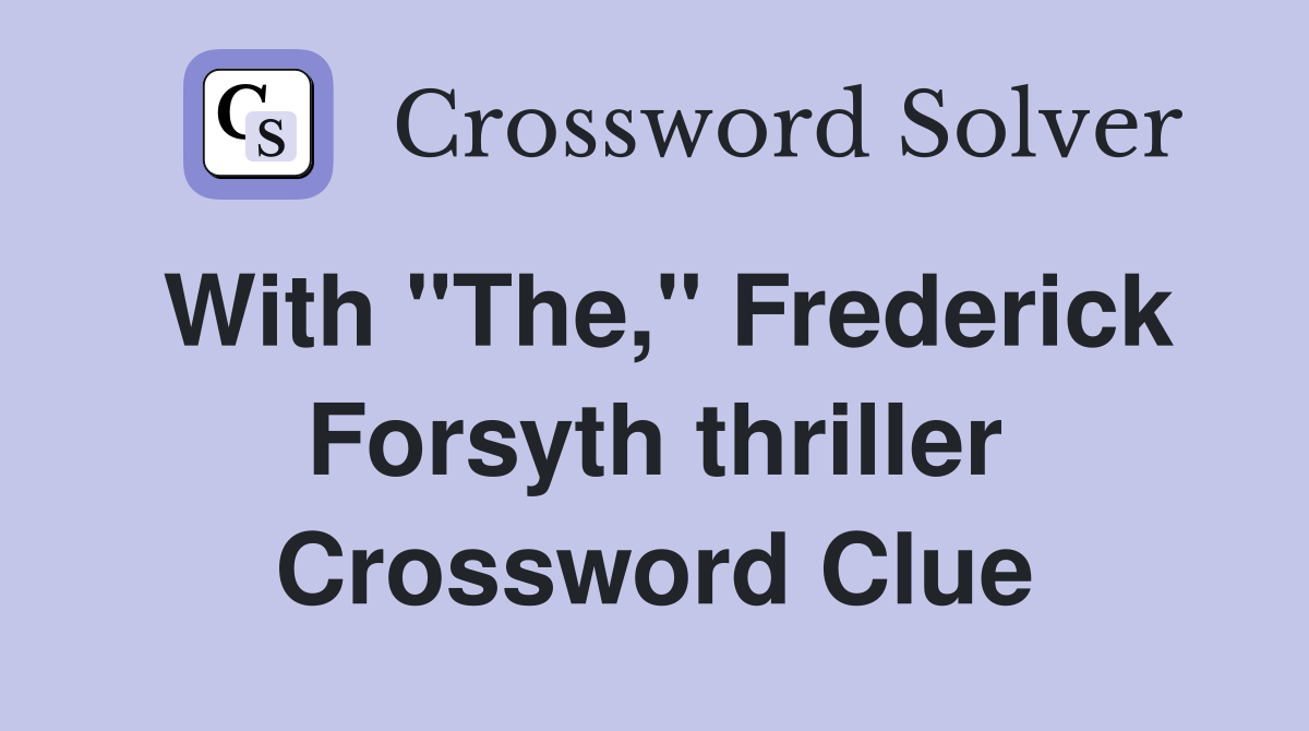 With "The," Frederick Forsyth thriller Crossword Clue