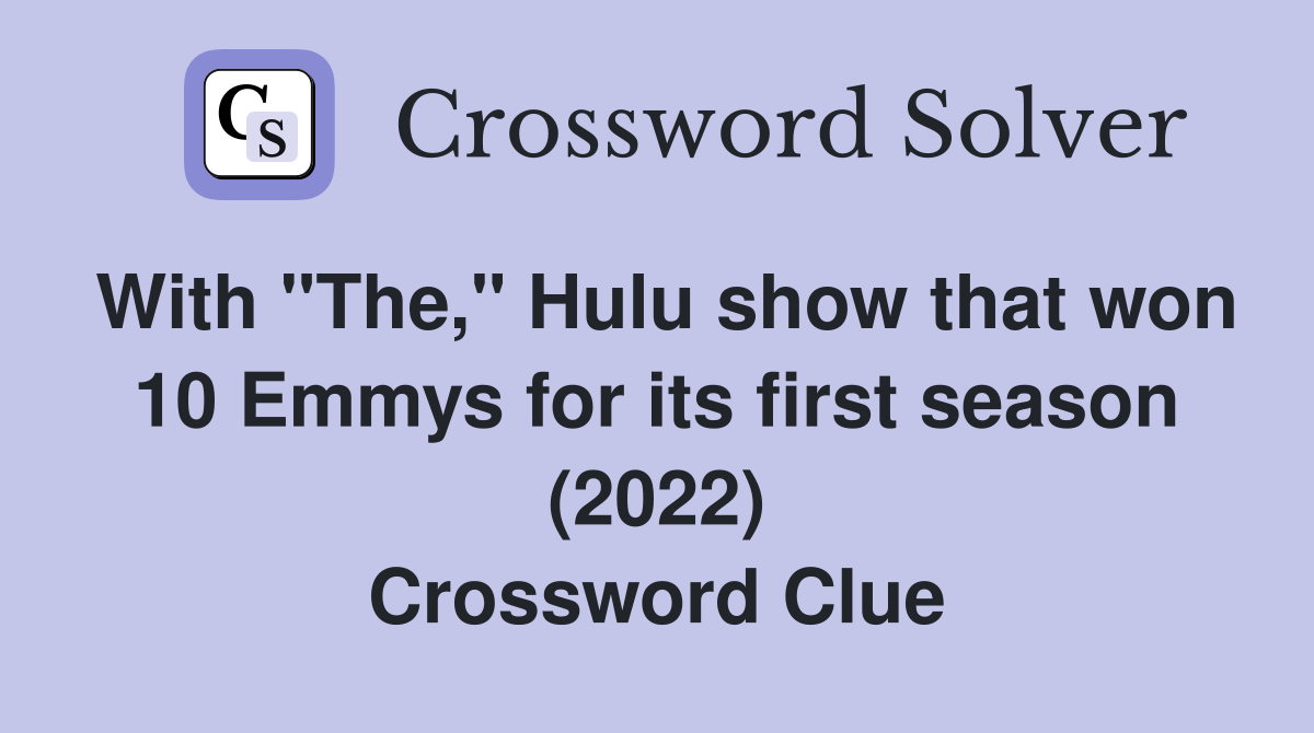 With "The," Hulu show that won 10 Emmys for its first season (2022) Crossword Clue