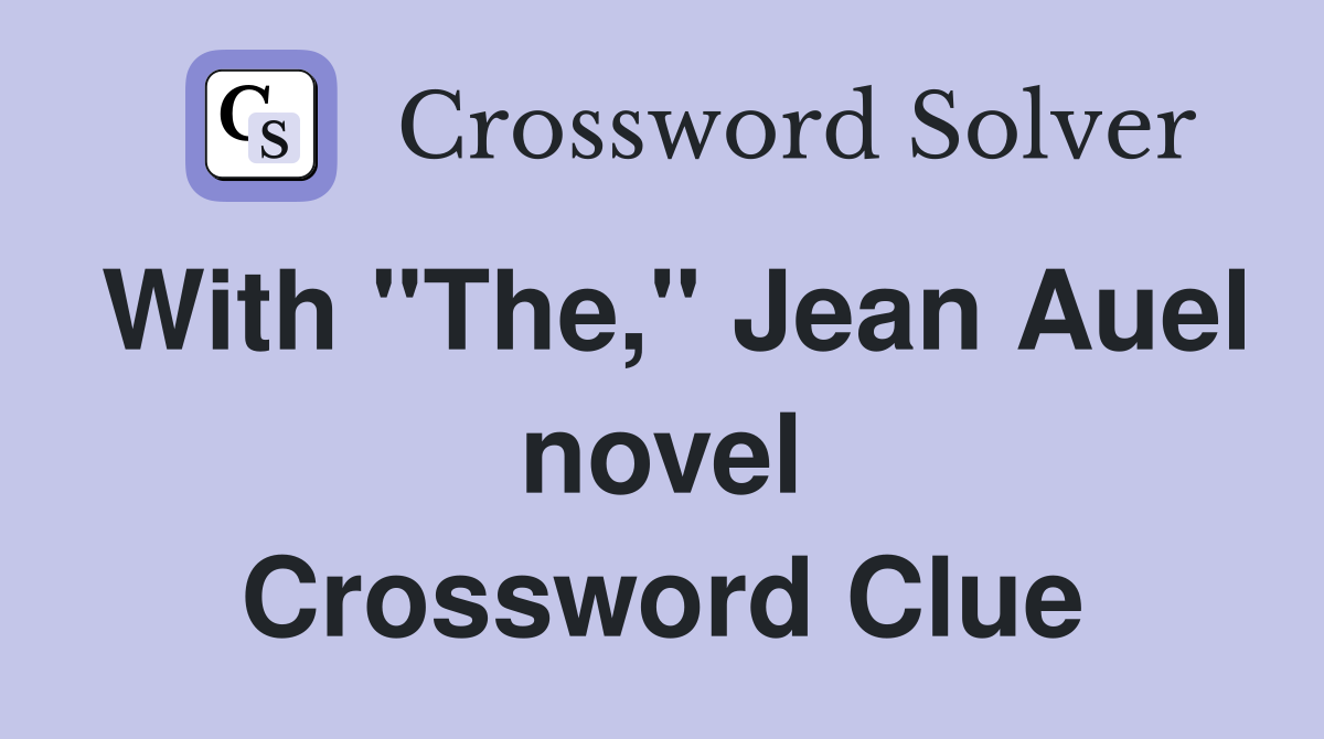With "The," Jean Auel novel Crossword Clue