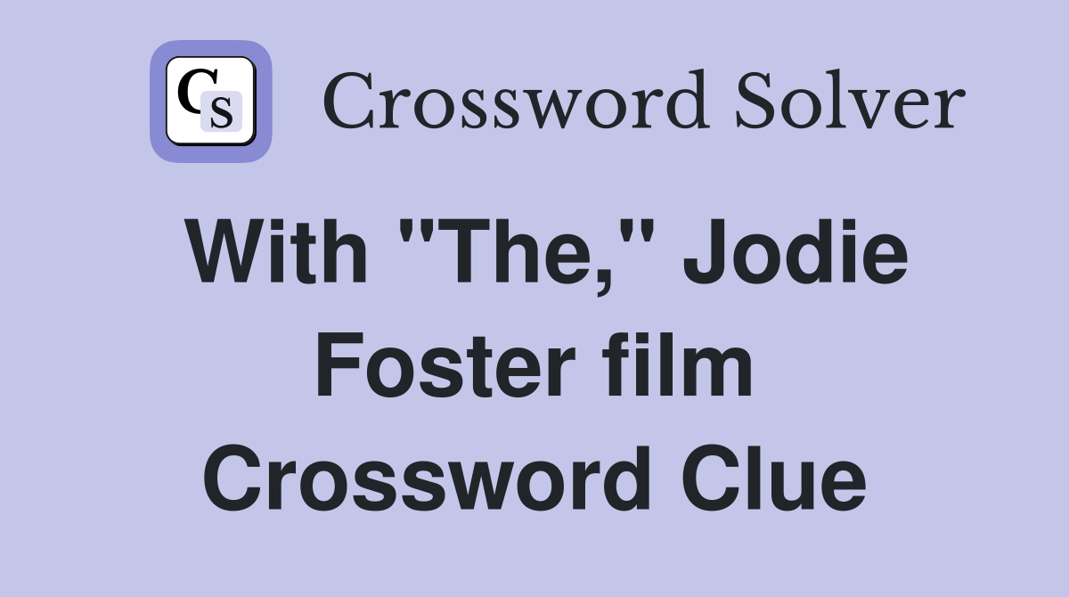 With "The," Jodie Foster film Crossword Clue