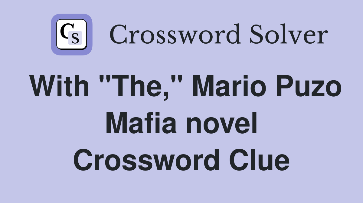 With "The," Mario Puzo Mafia novel Crossword Clue