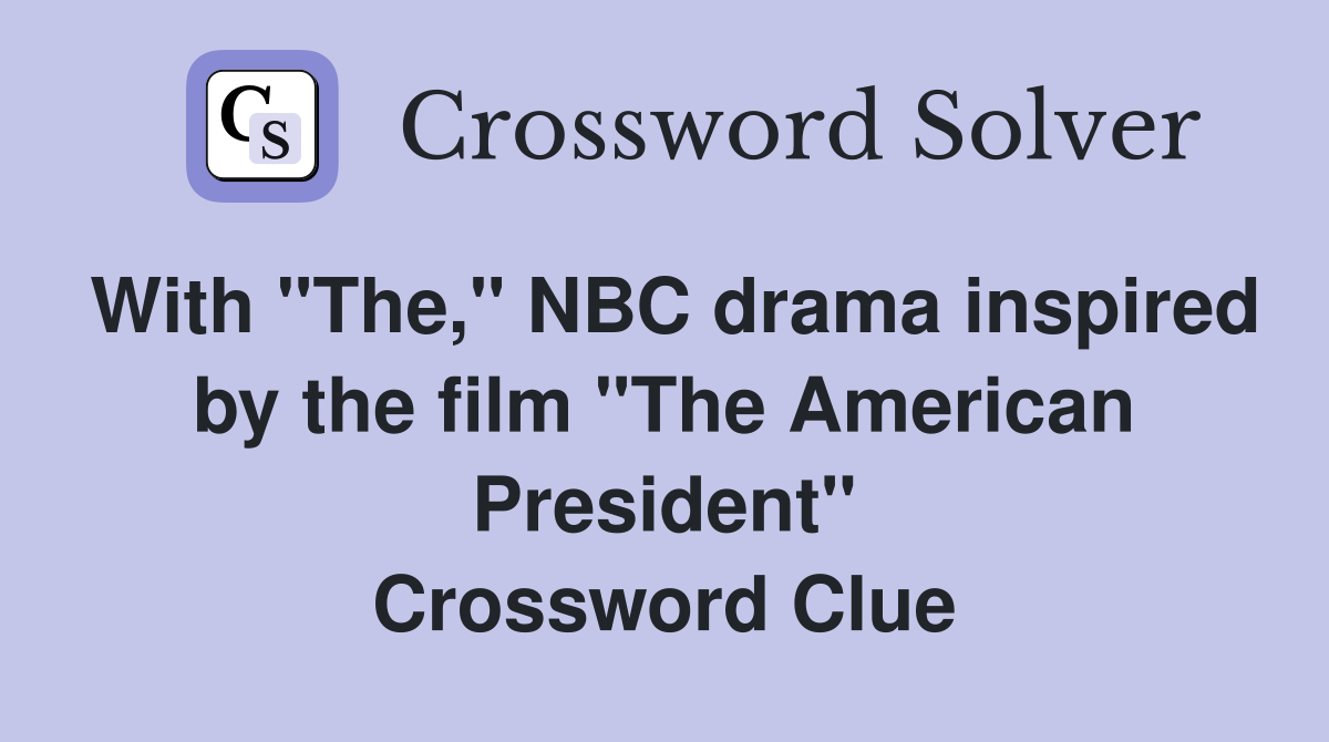 With "The," NBC drama inspired by the film "The American President" Crossword Clue